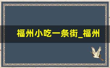 福州小吃一条街_福州本地人去哪里吃