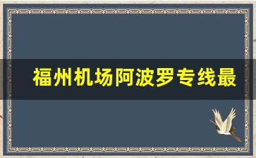 福州机场阿波罗专线最晚几点