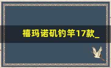 禧玛诺矶钓竿17款_禧玛诺矶钓鱼竿