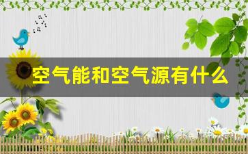 空气能和空气源有什么区别_空气能冷暖一体机价格