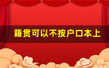 籍贯可以不按户口本上写吗_学生档案籍贯写成了户籍