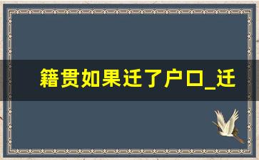 籍贯如果迁了户口_迁了户口户籍就变了吗