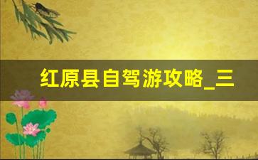 红原县自驾游攻略_三天红原自驾游攻略