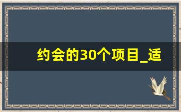 约会的30个项目_适合肢体接触的约会地点