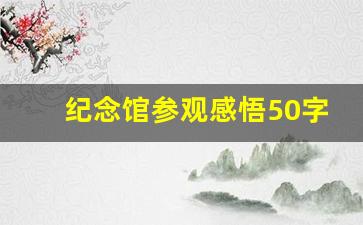 纪念馆参观感悟50字