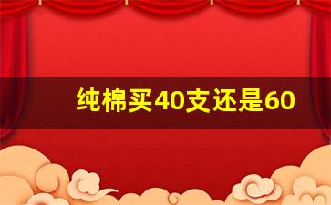 纯棉买40支还是60支