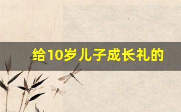 给10岁儿子成长礼的信简单_优秀家长寄语20字鼓励