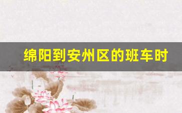 绵阳到安州区的班车时间表_绵阳火车站到安州区客运站