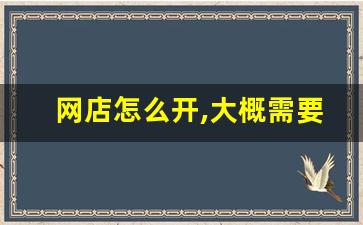 网店怎么开,大概需要多少钱