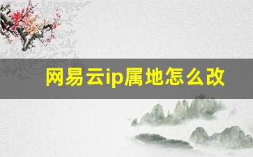 网易云ip属地怎么改_网易云音乐IP属地的显示关闭设置方法