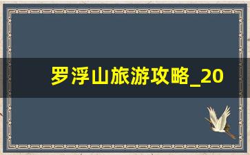 罗浮山旅游攻略_2023年罗浮山免费入口