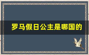 罗马假日公主是哪国的_罗马假日的公主叫什么