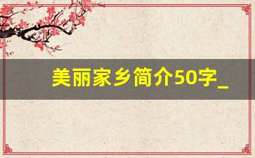 美丽家乡简介50字_写家乡美景的作文50