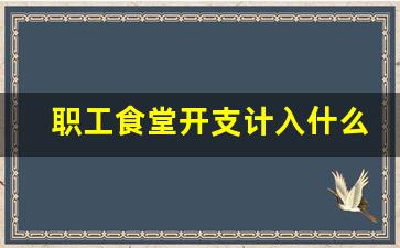 职工食堂开支计入什么科目