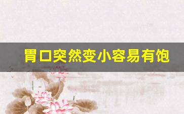 胃口突然变小容易有饱腹感_最近吃完饭后胃出现饱腹感