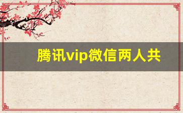 腾讯vip微信两人共用方法_腾讯怎么找到二维码