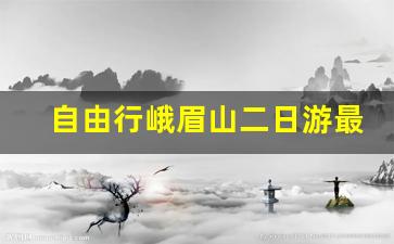 自由行峨眉山二日游最佳攻略_峨眉山二日游经典路线