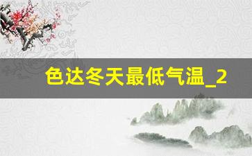 色达冬天最低气温_2020年春节天气会冷吗