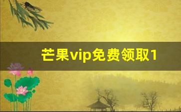 芒果vip免费领取1天怎么用_芒果tv会员怎么免费领取