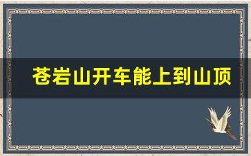 苍岩山开车能上到山顶吗_天露山可以开车到山顶么