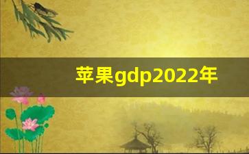 苹果gdp2022年GDP总量_世界各城市gdp排行榜