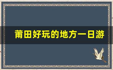 莆田好玩的地方一日游