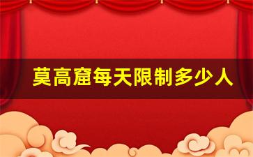 莫高窟每天限制多少人_莫高窟8月份人会很多吗