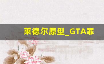 莱德尔原型_GTA罪恶都市的人物原型