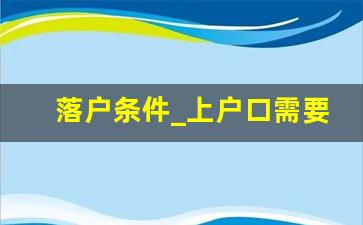 落户条件_上户口需要什么条件