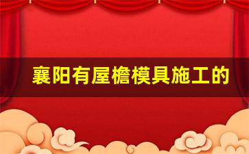 襄阳有屋檐模具施工的吗_湖北襄阳哪模具厂多