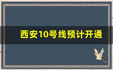 西安10号线预计开通