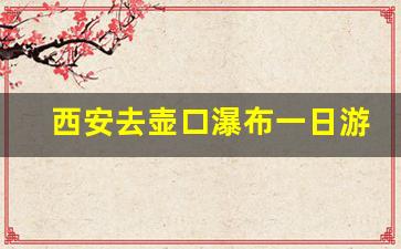 西安去壶口瀑布一日游攻略_壶口瀑布游玩注意事项