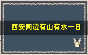 西安周边有山有水一日游_陕西附近玩水一日游