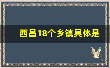 西昌18个乡镇具体是哪里_西昌市乡镇行政区划