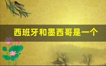 西班牙和墨西哥是一个国家吗_墨西哥是属于美国吗