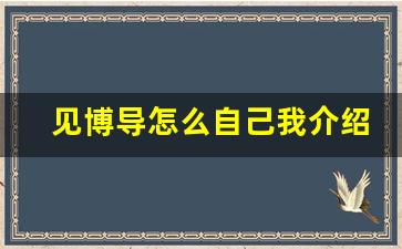 见博导怎么自己我介绍_博导会为自己的学生介绍工作吗