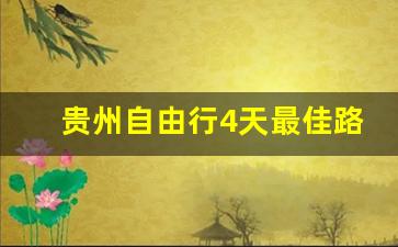 贵州自由行4天最佳路线_贵州旅游攻略路线最佳路线