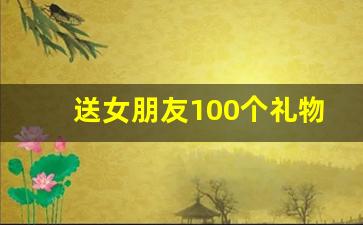 送女朋友100个礼物清单