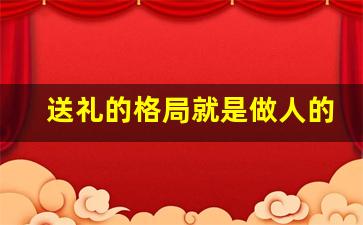 送礼的格局就是做人的格局