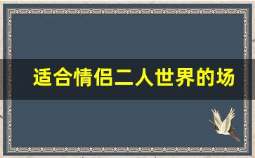 适合情侣二人世界的场所