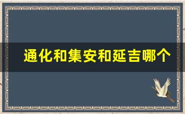 通化和集安和延吉哪个好