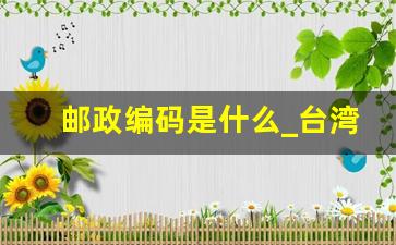 邮政编码是什么_台湾的邮政编码6位数