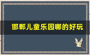 邯郸儿童乐园哪的好玩啊_邯郸十大免费景点大全