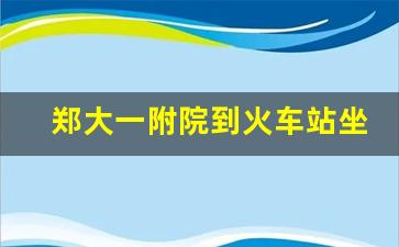 郑大一附院到火车站坐几路公交车