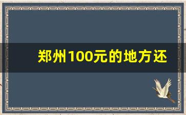 郑州100元的地方还有吗_郑州大石桥现在还有吗