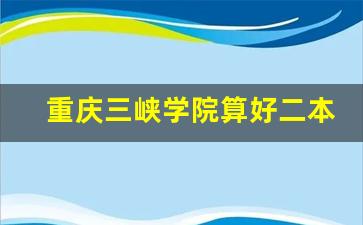 重庆三峡学院算好二本吗