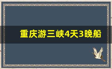 重庆游三峡4天3晚船票价格_如何从宜昌坐船到重庆