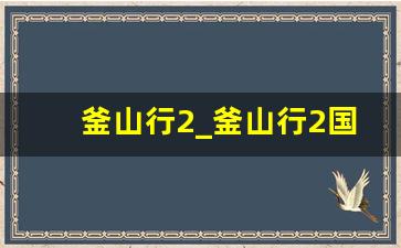 釜山行2_釜山行2国语版在线观看免费版