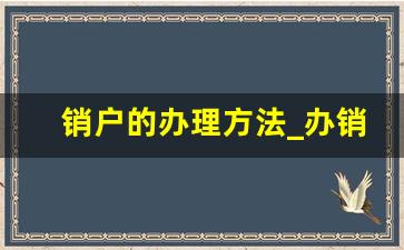 销户的办理方法_办销户需要哪些东西