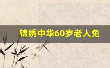 锦绣中华60岁老人免费吗